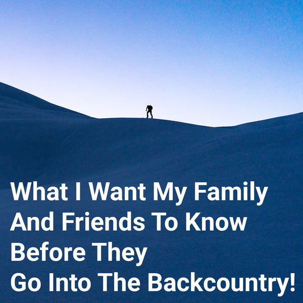What I want my family and friends to know before they go into the backcountry! - Thirty Seconds Out